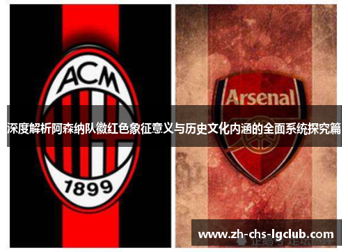 深度解析阿森纳队徽红色象征意义与历史文化内涵的全面系统探究篇