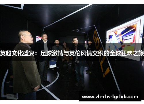 英超文化盛宴：足球激情与英伦风情交织的全球狂欢之旅