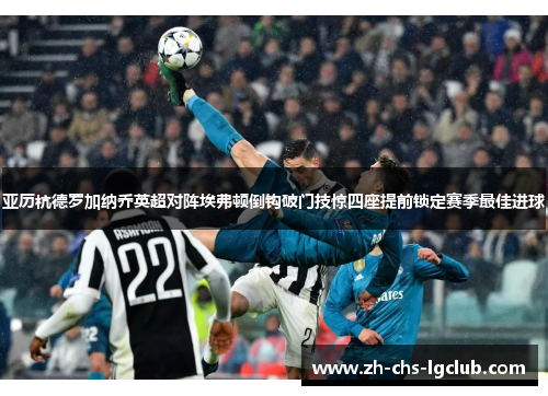 亚历杭德罗加纳乔英超对阵埃弗顿倒钩破门技惊四座提前锁定赛季最佳进球