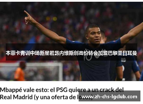 本菲卡青训中场新星若昂内维斯创高价转会加盟巴黎圣日耳曼 本菲卡青训中场新星若昂内维斯创高价转会加盟巴黎圣日耳曼