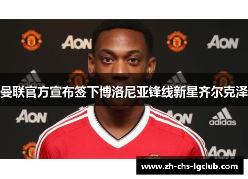 曼联官方宣布签下博洛尼亚锋线新星齐尔克泽 曼联官方宣布签下博洛尼亚锋线新星齐尔克泽