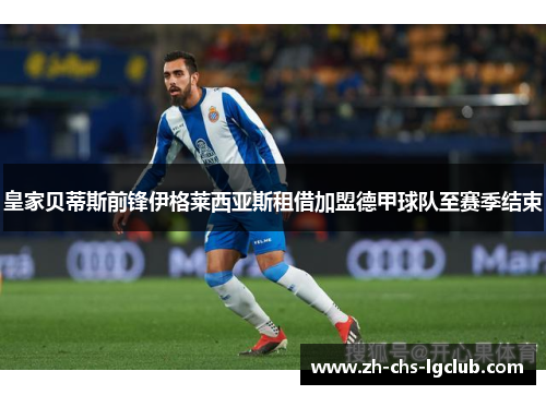 皇家贝蒂斯前锋伊格莱西亚斯租借加盟德甲球队至赛季结束